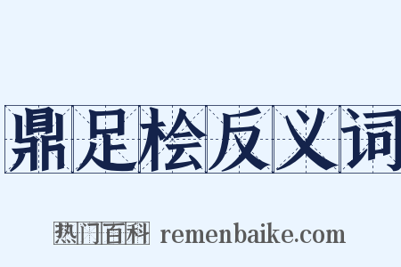 鼎足桧反义词是什么意思的图片
